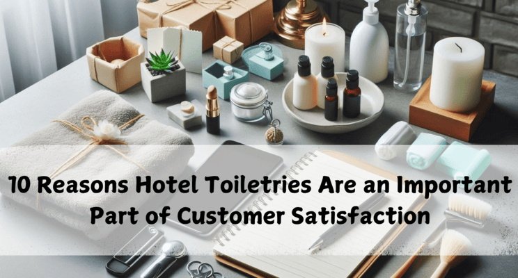 10 Reasons Hotel Toiletries Are an Important Part of Customer Satisfaction